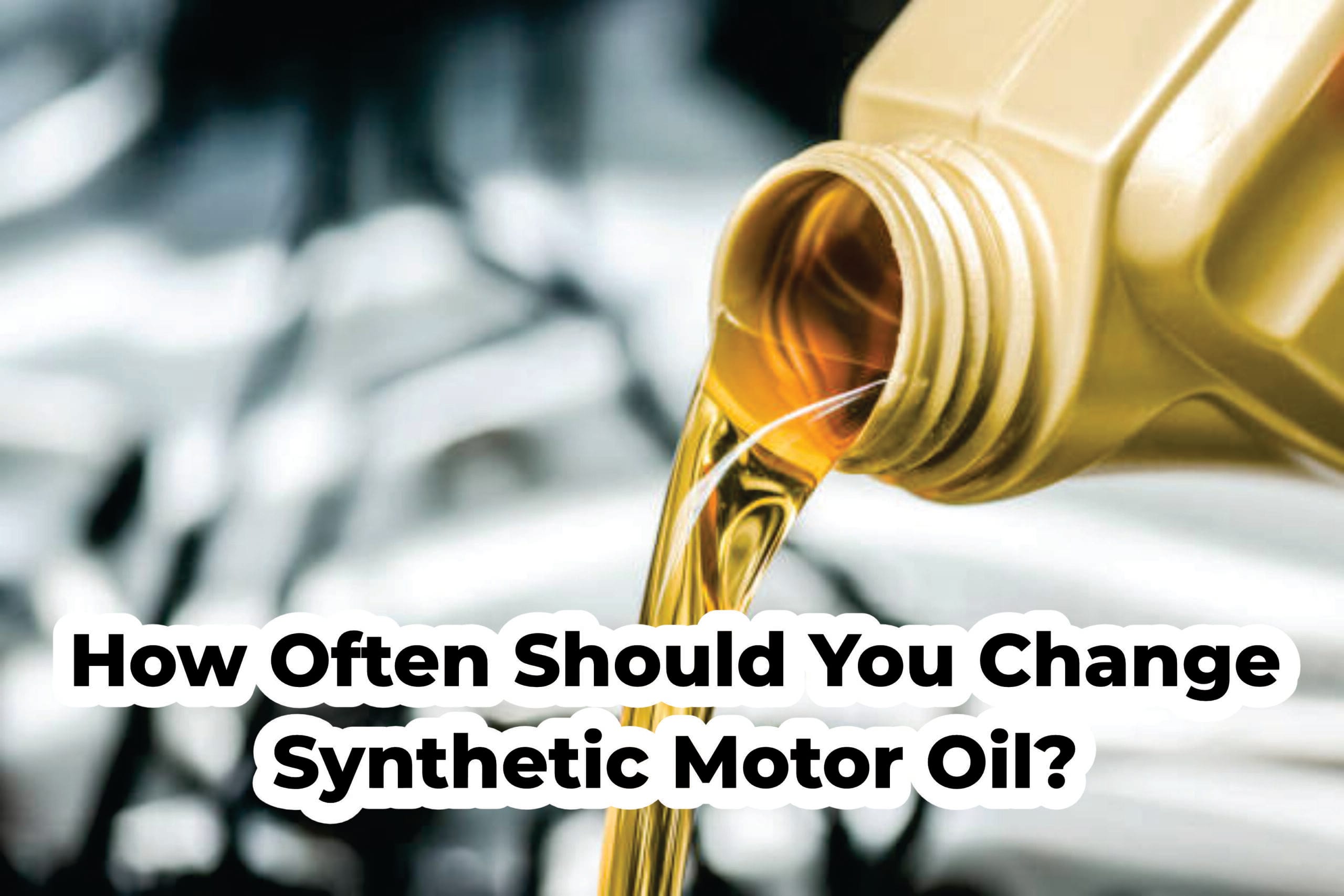 How Often Should You Change Synthetic Motor Oil?